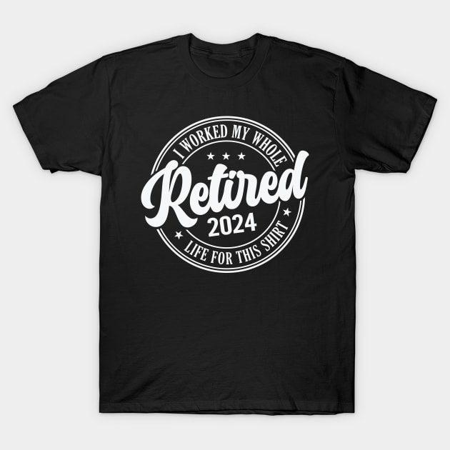Retired I Worked My Whole Life For This Shirt T-Shirt by Evolve Elegance